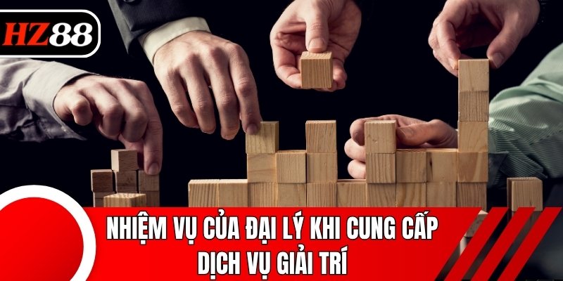 Nhiệm vụ của đại lý khi cung cấp dịch vụ giải trí